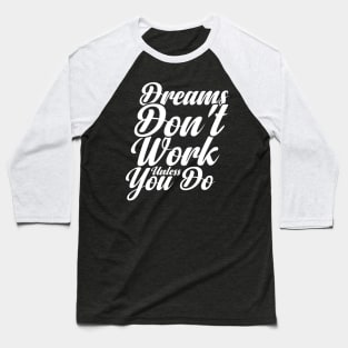 Dreams Don't Work unless You Do Baseball T-Shirt